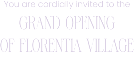 You are cordially invited to the grand opening of Florentia Village
